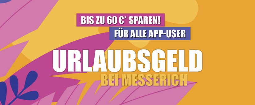 Bis zu 60 € sparen – Urlaubsgeld bei Messerich